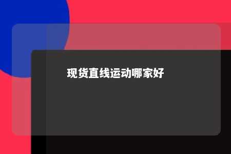 现货直线运动哪家好 