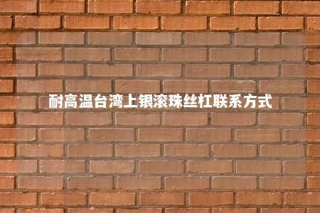 耐高温台湾上银滚珠丝杠联系方式